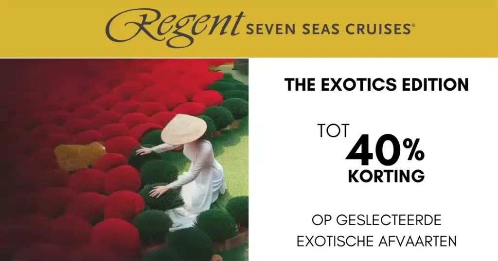 Promotie van Regent Seven Seas Cruises voor 'The Exotics Edition' met tot 40 procent korting op geselecteerde exotische afvaarten, afgebeeld met een vrouw in een Aziatisch landschap.